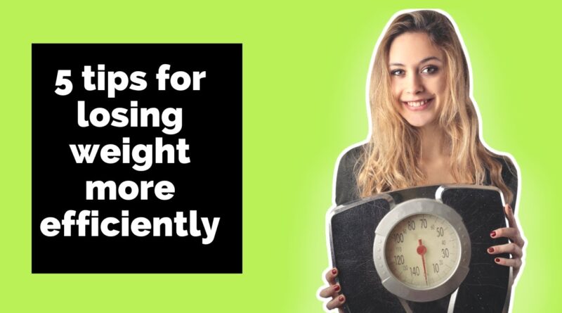 5 tips for losing weight more efficiently